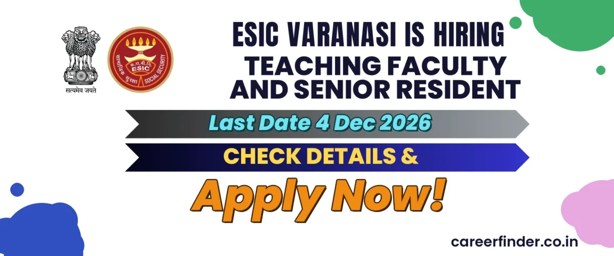 ESIC Varanasi Teaching Faculty and Senior Resident Recruitment 2026 | Apply Now